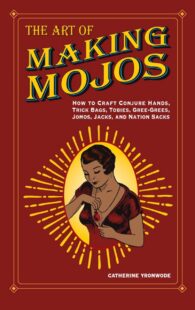 "The Art of Making Mojos: How to Craft Conjure Hands, Trick Bags, Tobies, Gree-Grees, Jomos, Jacks, and Nation Sacks" by Catherine Yronwode et al