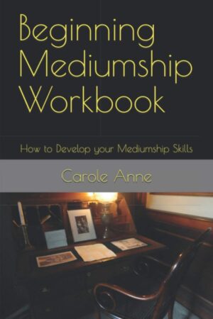 "Beginning Mediumship Workbook: How to Develop your Mediumship Skills" by Carole Anne