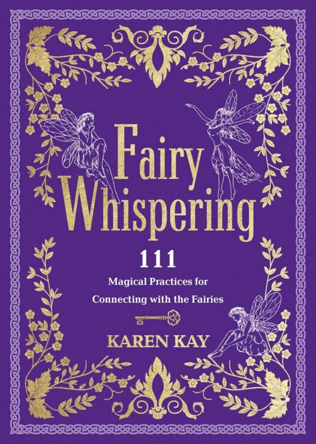 "Fairy Whispering: 111 Magical Practices for Connecting with the Fairies" by Karen Kay