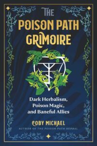 "The Poison Path Grimoire: Dark Herbalism, Poison Magic, and Baneful Allies" by Coby Michael