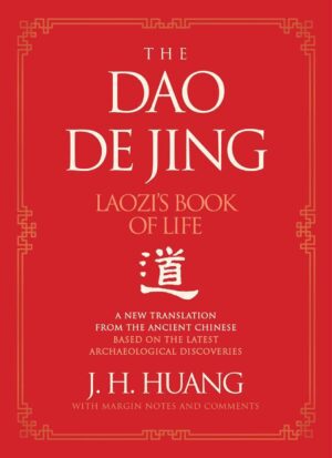 "The Dao De Jing: Laozi's Book of Life: A New Translation from the Ancient Chinese" by J.H. Huang