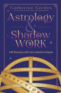 "Astrology & Shadow Work: Self-Discovery with Your Celestial Compass" by Catherine Gerdes