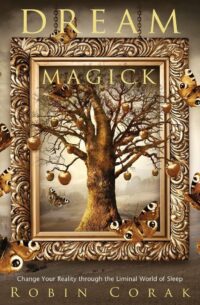 "Dream Magick: Change Your Reality through the Liminal World of Sleep" by Robin Corak