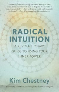 "Radical Intuition: A Revolutionary Guide to Using Your Inner Power" by Kim Chestney