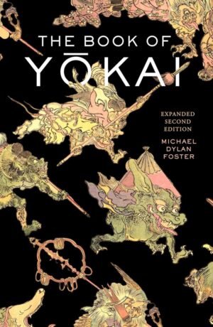 "The Book of Yokai, Expanded Second Edition: Mysterious Creatures of Japanese Folklore" by Michael Dylan Foster (2024 expanded 2nd edition)