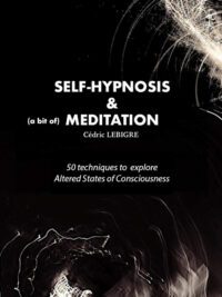 "Self-Hypnosis and Meditation: 50 techniques to explore altered states of consciousness" by Cedric Lebigre