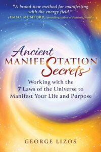 "Ancient Manifestation Secrets: Working with the 7 Laws of the Universe to Manifest Your Life and Purpose" by George Lizos