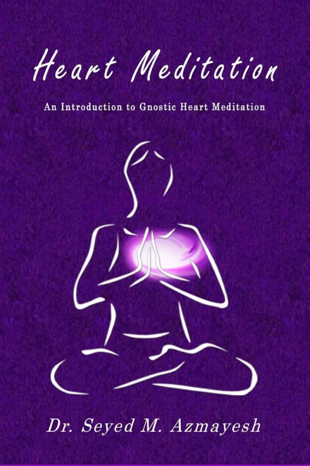 "Heart Meditation: An Introduction to Gnostic Heart Meditation" by Seyed M. Azmayesh