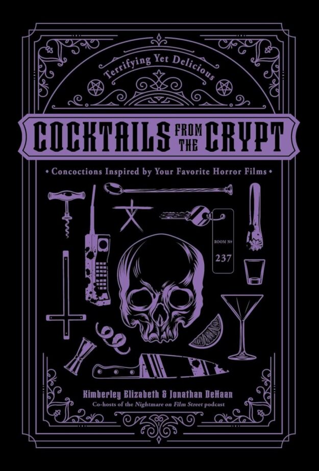 "Cocktails from the Crypt: Terrifying Yet Delicious Concoctions Inspired by Your Favorite Horror Films" by Jonathan DeHaan and Kimberley Elizabeth