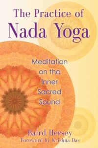 "The Practice of Nada Yoga: Meditation on the Inner Sacred Sound" by Baird Hersey