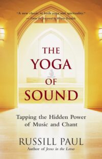 "The Yoga of Sound: Tapping the Hidden Power of Music and Chant" by Russill Paul