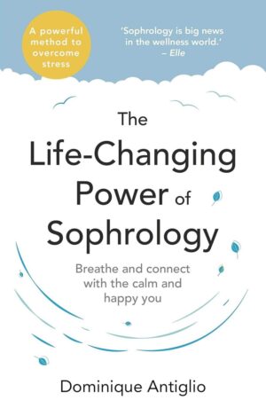 "The Life-Changing Power of Sophrology: A practical guide to reducing stress and living up to your full potential" by Dominique Antiglio