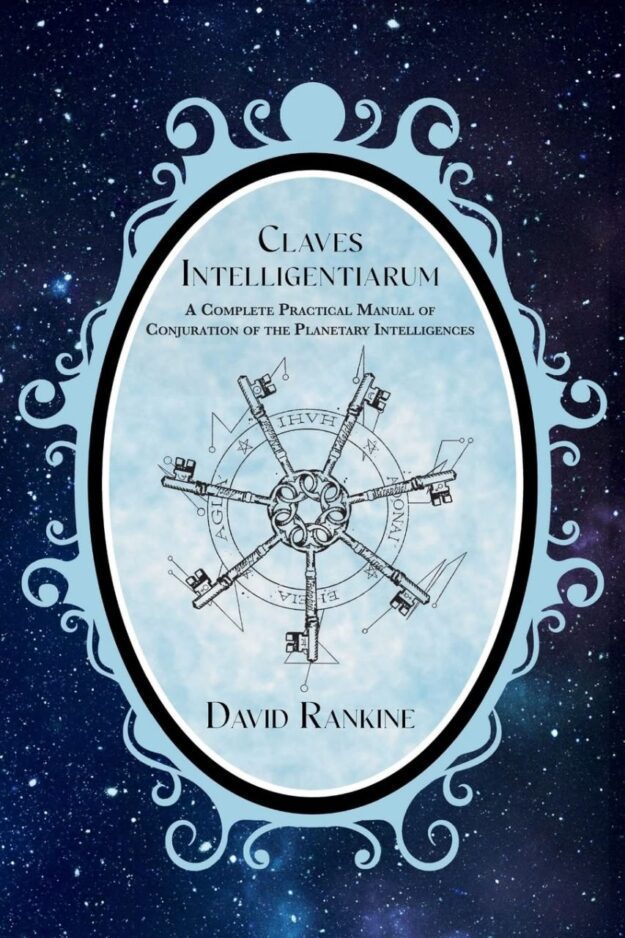 "Claves Intelligentiarum: A Complete Practical Manual of Conjuration of the Planetary Intelligences" by David Rankine