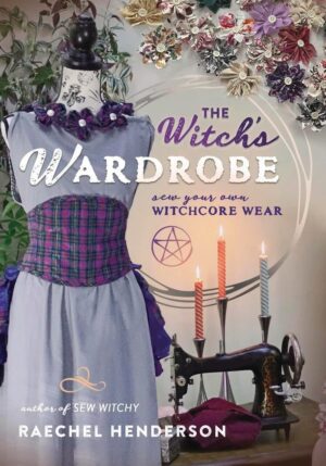 "The Witch's Wardrobe: Sew Your Own Witchcore Wear" by Raechel Henderson