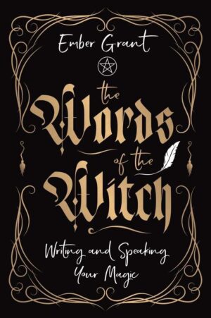 "The Words of the Witch: Writing and Speaking Your Magic" by Ember Grant