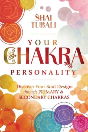 "Your Chakra Personality: Discover Your Soul Design through Primary & Secondary Chakras" by Shai Tubali