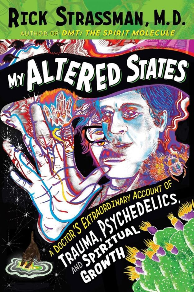 "My Altered States: A Doctor's Extraordinary Account of Trauma, Psychedelics, and Spiritual Growth" by Rick Strassman