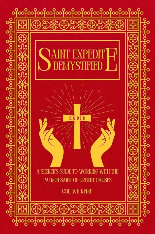 "Saint Expedite Demystified: A Seeker's Guide to Working With the Patron Saint of Urgent Causes" by Col. WH Kemp