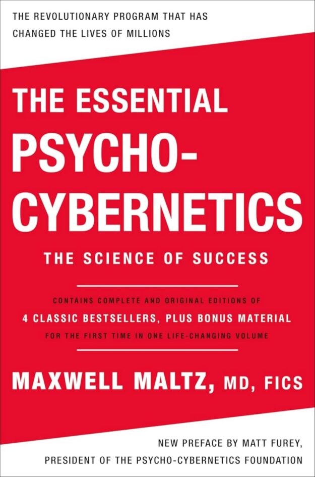 "The Essential Psycho-Cybernetics: The Science of Success: Contains Complete and Original Editions of 4 Classic Bestsellers, Plus Bonus Material" by Maxwell Maltz