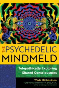 "The Psychedelic Mindmeld: Telepathically Exploring Shared Consciousness" by Wade Richardson