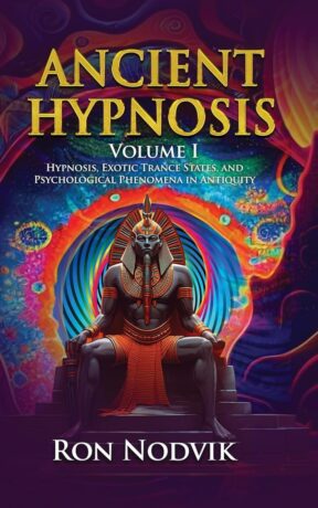 "Ancient Hypnosis: Hypnosis, Exotic Trance States, and Psychological Phenomena in Antiquity" by Ron Nodvik "Ancient Hypnosis: Hypnosis, Exotic Trance States, and Psychological Phenomena in Antiquity" by Ron Nodvik