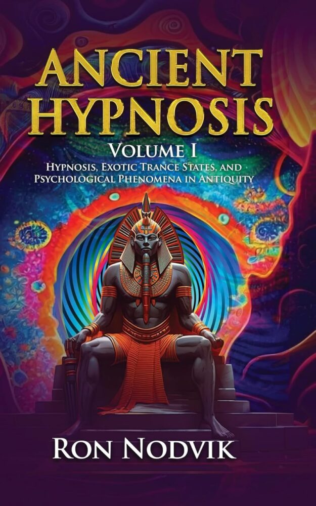 "Ancient Hypnosis: Hypnosis, Exotic Trance States, and Psychological Phenomena in Antiquity" by Ron Nodvik