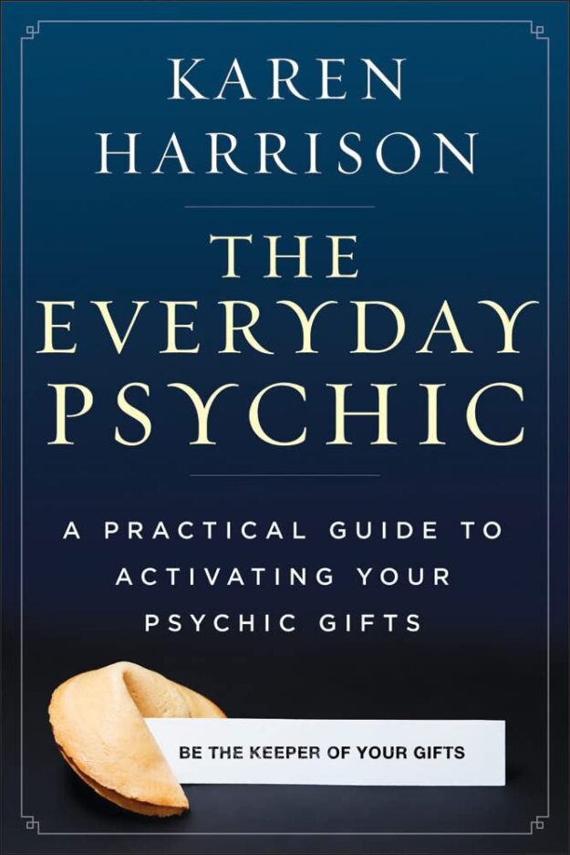 "The Everyday Psychic: A Practical Guide to Activating Your Psychic Gifts" by Karen Harrison