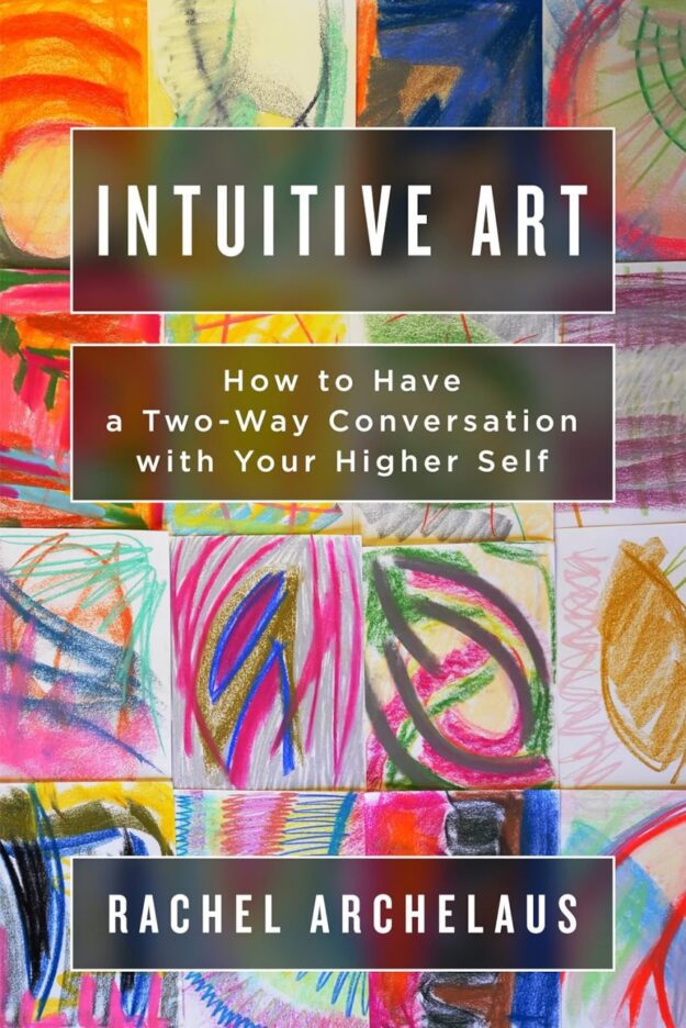 "Intuitive Art: How to Have a Two-Way Conversation with Your Higher Self" by Rachel Archelaus