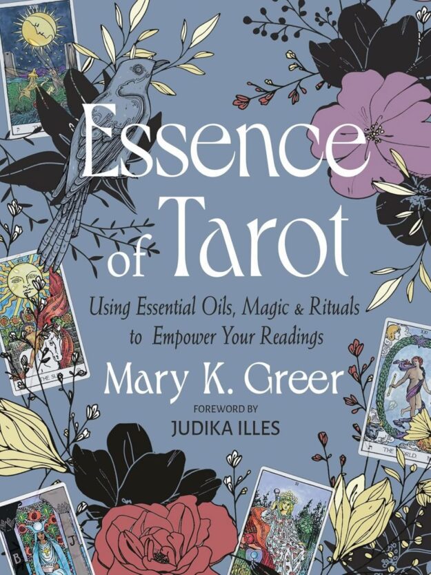 "Essence of Tarot: Using Essential Oils, Magic, and Rituals to Empower Your Readings" by Mary K. Greer