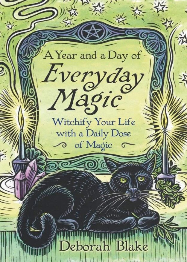 "A Year and a Day of Everyday Magic: Witchify Your Life with a Daily Dose of Magic" by Deborah Blake