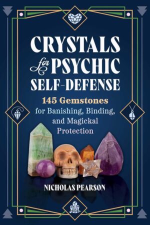 "Crystals for Psychic Self-Defense: 145 Gemstones for Banishing, Binding, and Magickal Protection" by Nicholas Pearson