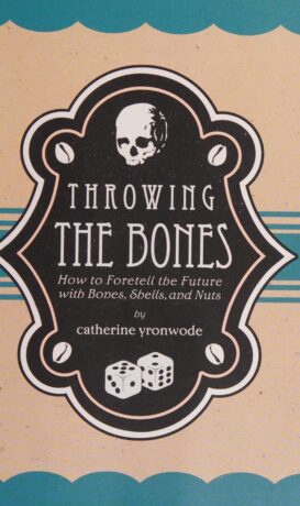 "Throwing the Bones: How to Foretell the Future with Bones, Shells, and Nuts" by Catherine Yronwode