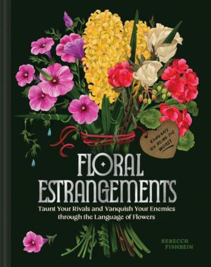 "Floral Estrangements: Taunt Your Rivals & Vanquish Your Enemies through the Language of Flowers" by Rebecca Fishbein