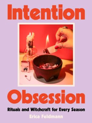 "Intention Obsession: A Practical and Fun Witchcraft Companion with Self-Care Rituals and DIY Projects, Perfect for Winter 2025, Embrace Your Inner Witch and Manifest Your Dreams" by Erica Feldmann