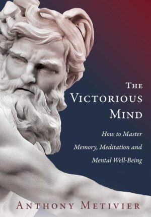 "The Victorious Mind: How to Master Memory, Meditation and Mental Well-Being" by Anthony Metivier "The Victorious Mind: How to Master Memory, Meditation and Mental Well-Being" by Anthony Metivier