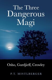 "The Three Dangerous Magi: Osho Gurdjieff Crowley: Osho, Gurdjieff, Crowley" by P.T. Mistlberger