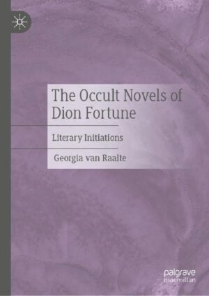 "The Occult Novels of Dion Fortune: Literary Initiations" by Georgia van Raalte