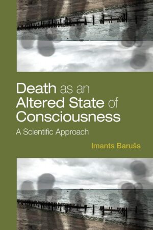 "Death as an Altered State of Consciousness: A Scientific Approach" by Imants Baruss