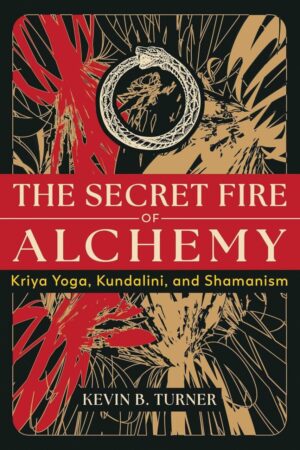 "The Secret Fire of Alchemy: Kriya Yoga, Kundalini, and Shamanism" by Kevin B. Turner