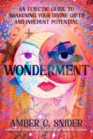 "Wonderment: An Eclectic Guide to Awakening Your Divine Gifts and Inherent Potential" by Amber C. Snider