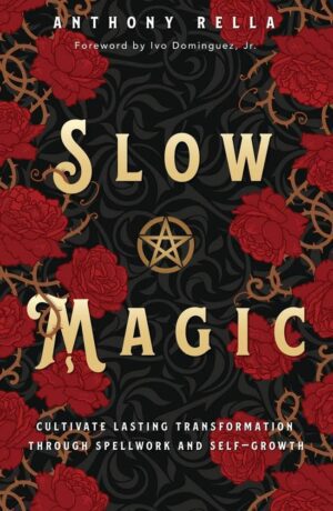 "Slow Magic: Cultivate Lasting Transformation through Spellwork and Self-Growth" by Anthony Rella