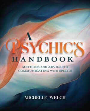 "A Psychic's Handbook: Methods and Advice for Communicating with Spirits" by Michelle Welch