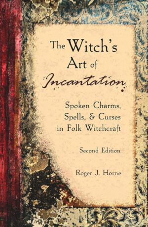 "The Witch's Art of Incantation: Spoken Charms, Spells, & Curses in Folk Witchcraft" by Roger Horne (2nd edition 2023)