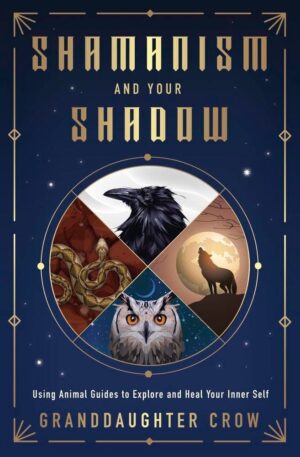 "Shamanism and Your Shadow: Using Animal Guides to Explore and Heal Your Inner Self" by Granddaughter Crow