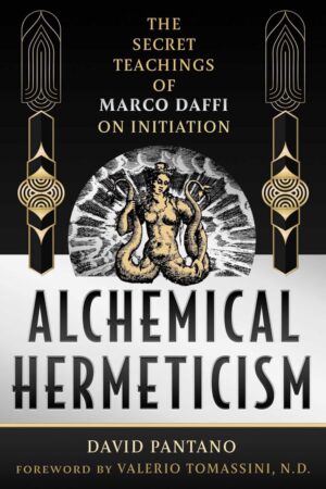 "Alchemical Hermeticism: The Secret Teachings of Marco Daffi on Initiation" by David Pantano