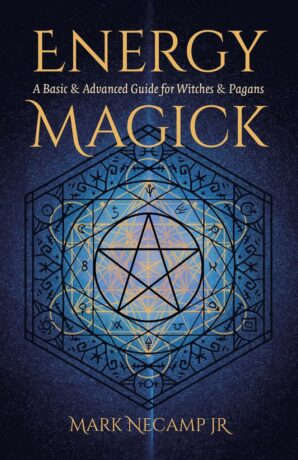 "Energy Magick: A Basic & Advanced Guide for Witches & Pagans" by Mark NeCamp Jr.