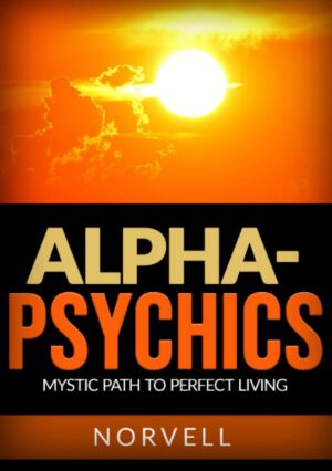 "Alpha-Psychics: Mystic path to perfect living" by Norvell "Alpha-Psychics: Mystic path to perfect living" by Norvell