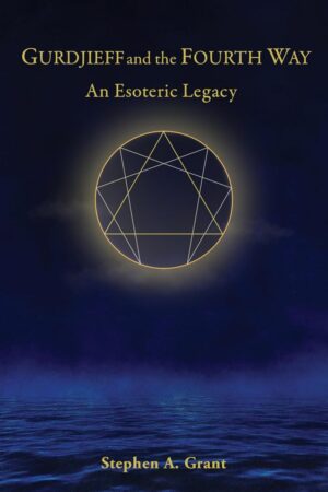 "Gurdjieff and the Fourth Way: An Esoteric Legacy" by Stephen A. Grant