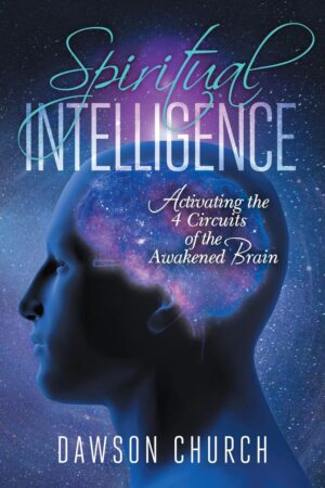"Spiritual Intelligence: Activating the 4 Circuits of the Awakened Brain" by Dawson Church