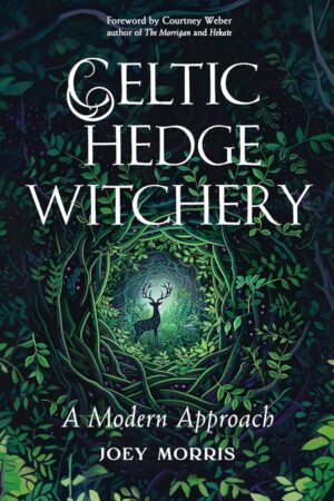 "Celtic Hedge Witchery—A Modern Approach " by Joey Morris